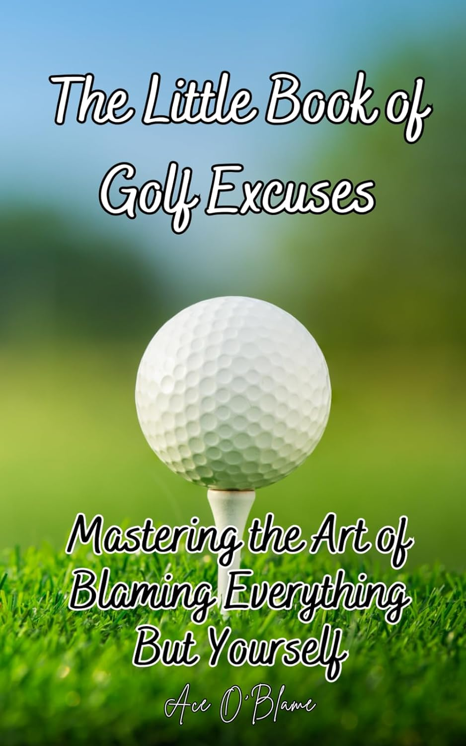 The Little Book of Golf Excuses: Mastering the Art of Blaming Everything but Yourself: a Collection of Carefully Curated Excuses Each Designed to Make You the Master of Deflecting Blame image number 1