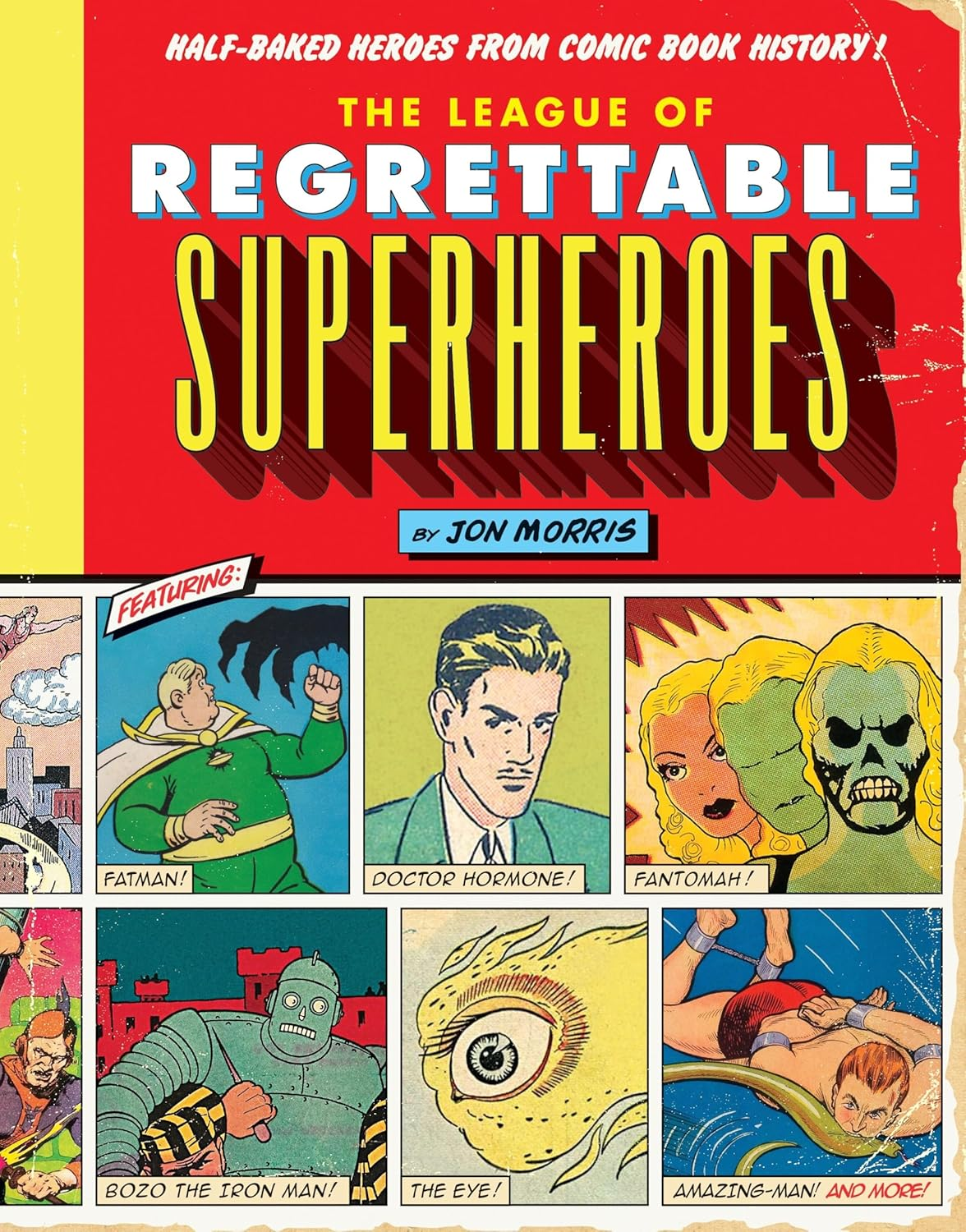 The League of Regrettable Superheroes: Half-Baked Heroes from Comic Book History: 1