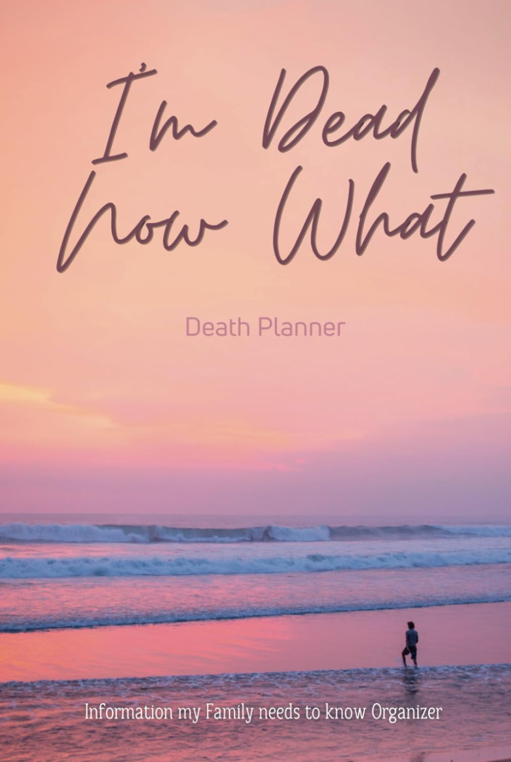 I'M Dead Now What, Death Planner, Information My Family Needs to Know Organizer: Financial and Medical Documents, Testamentary Documentation, Family ... Everything They Need to Know When I&rsquo;M Gone.