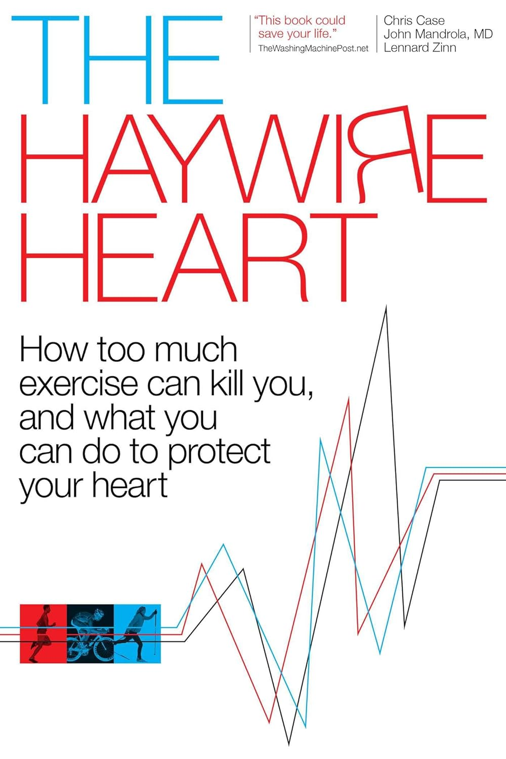 The Haywire Heart: How Too Much Exercise Can Kill You, and What You Can Do to Protect Your Heart