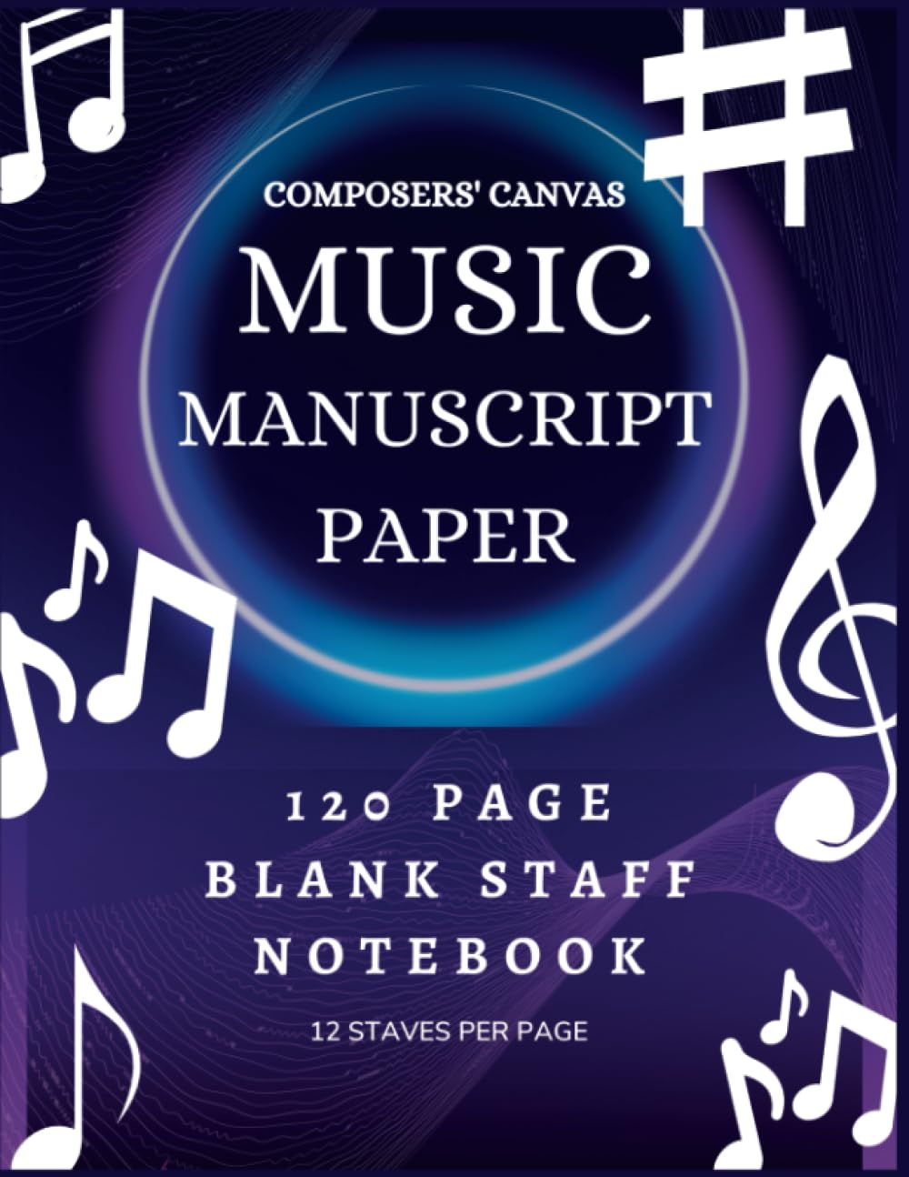 Composers' Canvas Blank Music Manuscript Paper: 120 Page Blank Staff Paper Notebook, 12 Staves per Page, 8.5X11 Blank Music Sheets