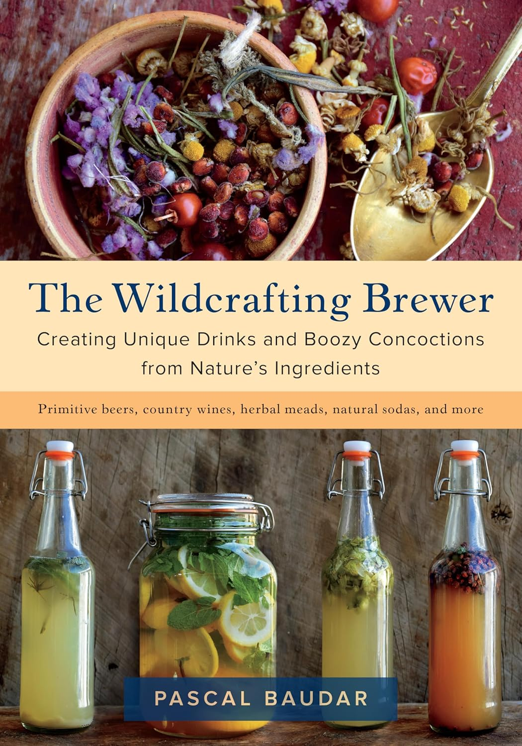 The Wildcrafting Brewer: Creating Unique Drinks and Boozy Concoctions from Nature'S Ingredients