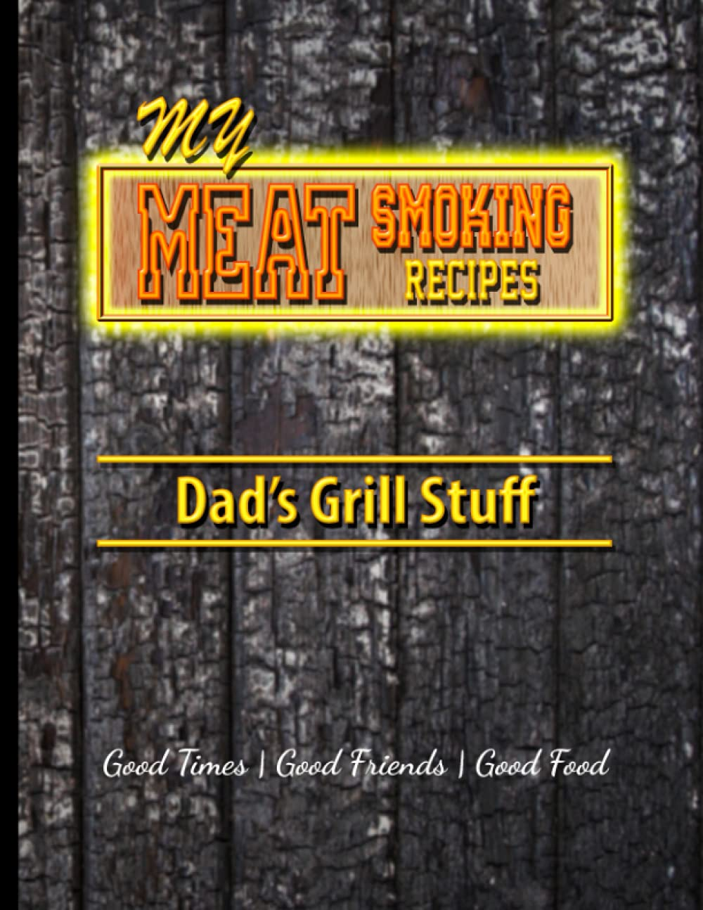 Dad'S Grill Stuff: Perfect Present for a Barbecue Enthusiasts - Named DAD, the Grilling and Smoking Legend: Blank Recipe Journal for His Smoking Secrets (Burnt Wood, Flexible Cover) 8.5" X 11" image number 1