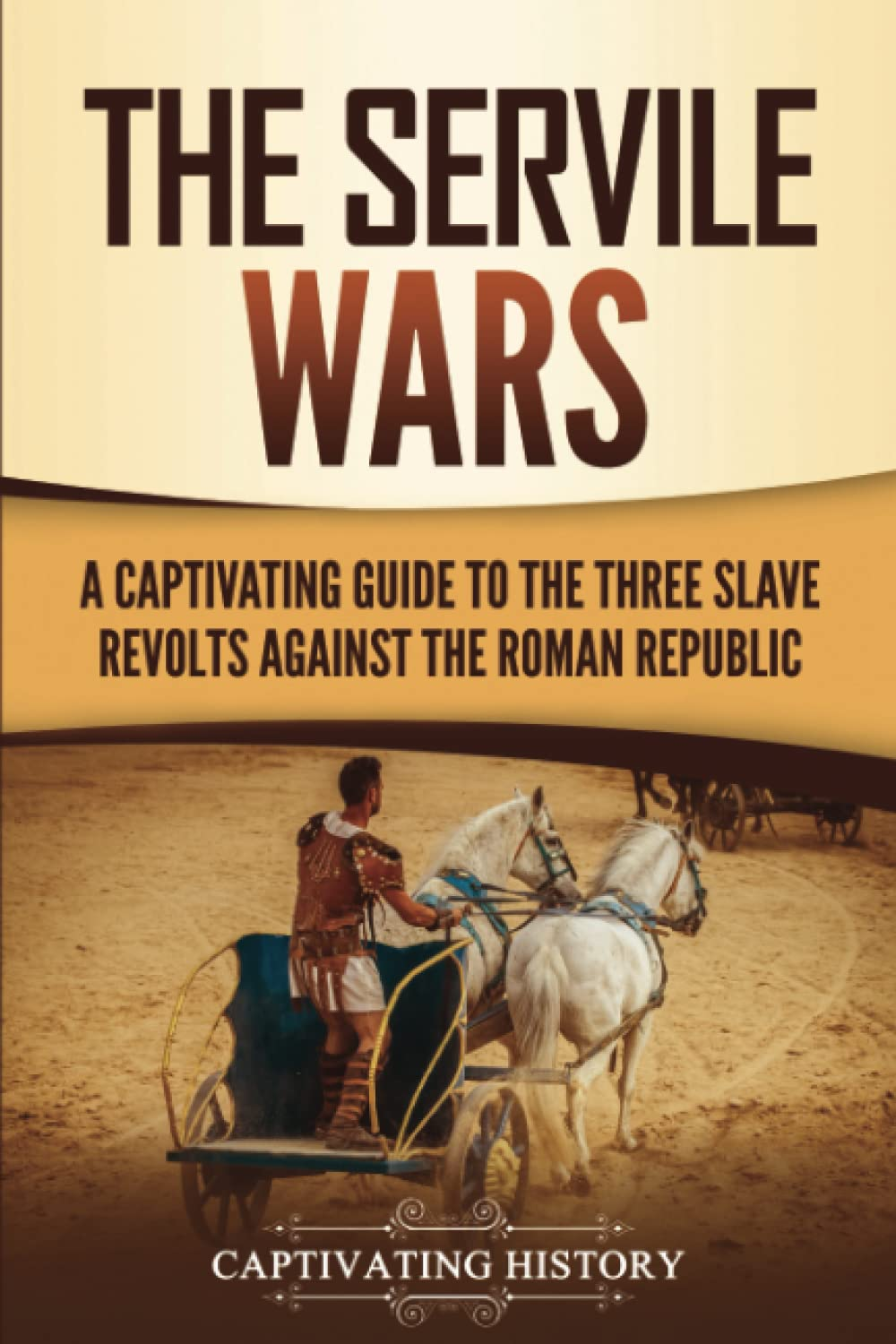 The Servile Wars: a Captivating Guide to the Three Slave Revolts against the Roman Republic