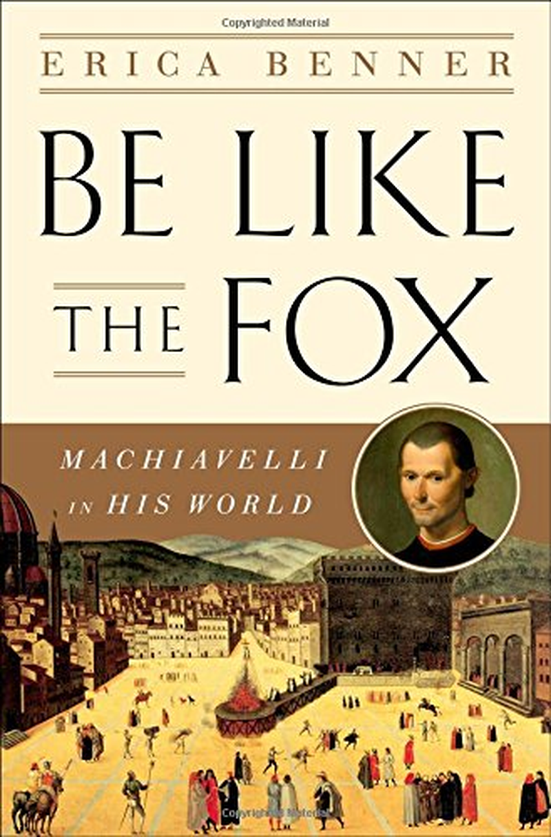 Be like the Fox: Machiavelli in His World