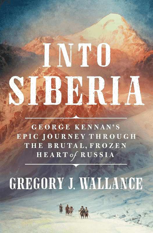 Into Siberia: George Kennan'S Epic Journey through the Brutal, Frozen Heart of Russia image number 1
