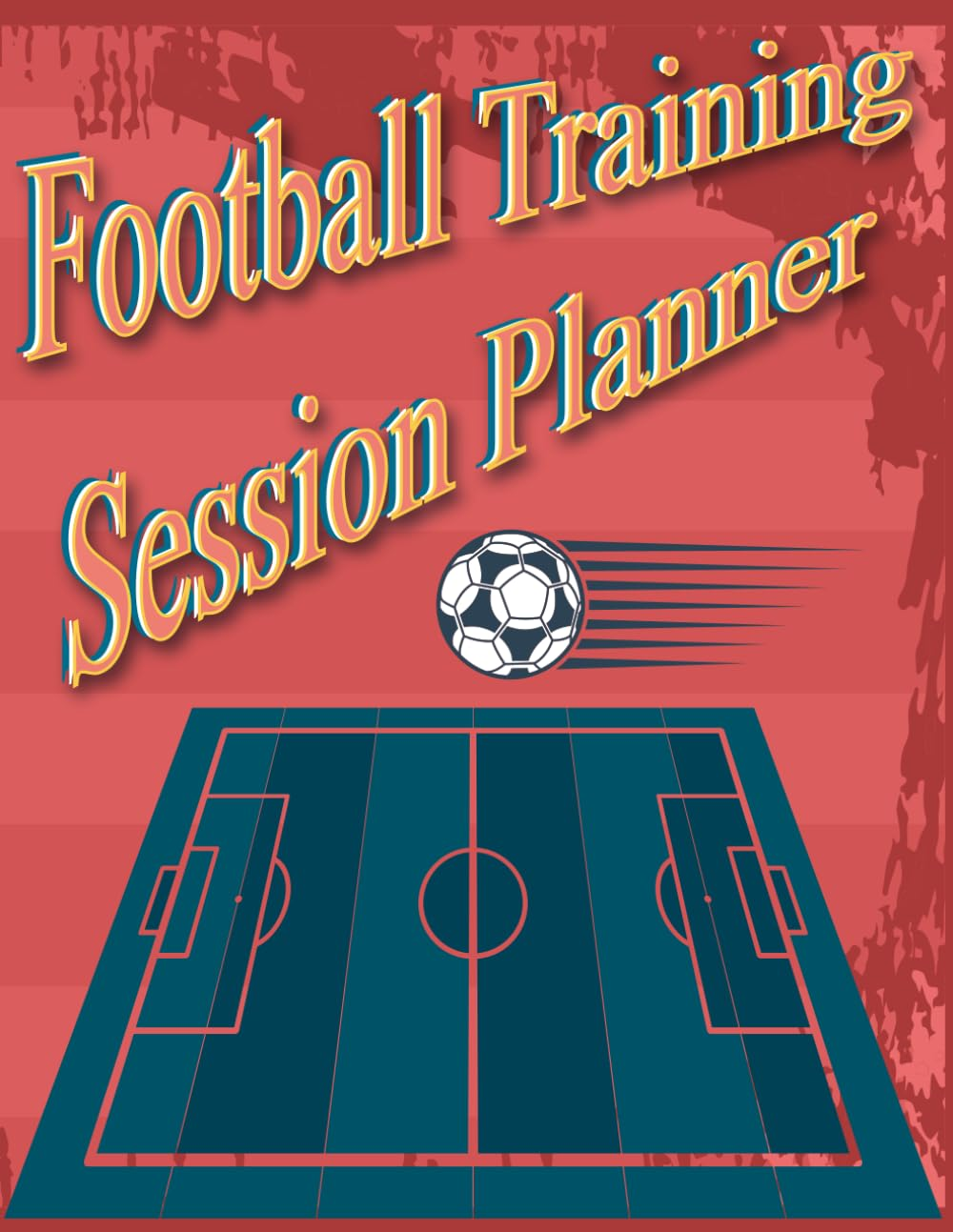 Football Training Session Planner: for Soccer Managers & Coaches . Pitch Template to Draw Tactics and Drills