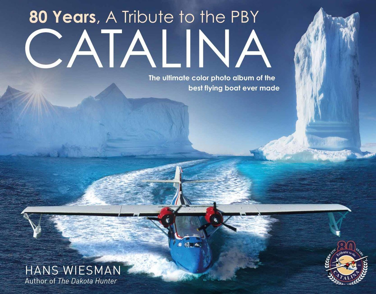 80 Years, a Tribute to the Pby Catalina: the Ultimate Color Photo Album of the Best Flying Boat Ever Made