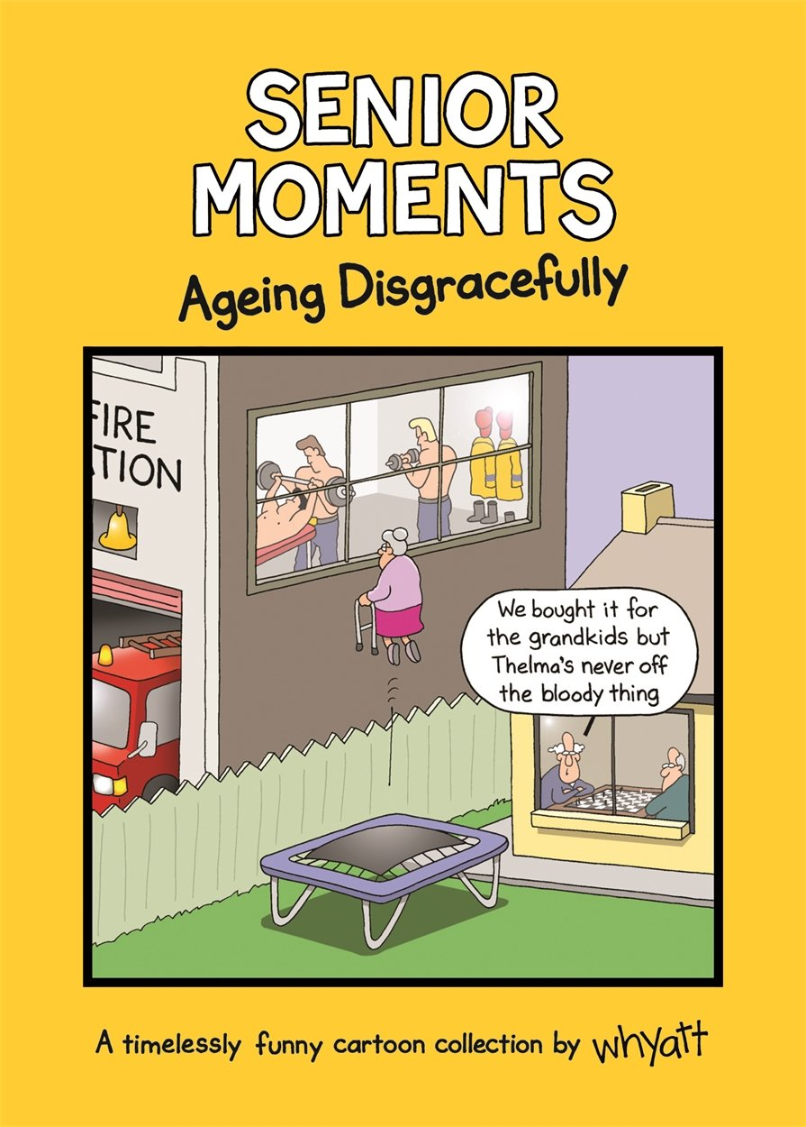 Senior Moments: Ageing Disgracefully: a Timelessly Funny Cartoon Collection by Whyatt
