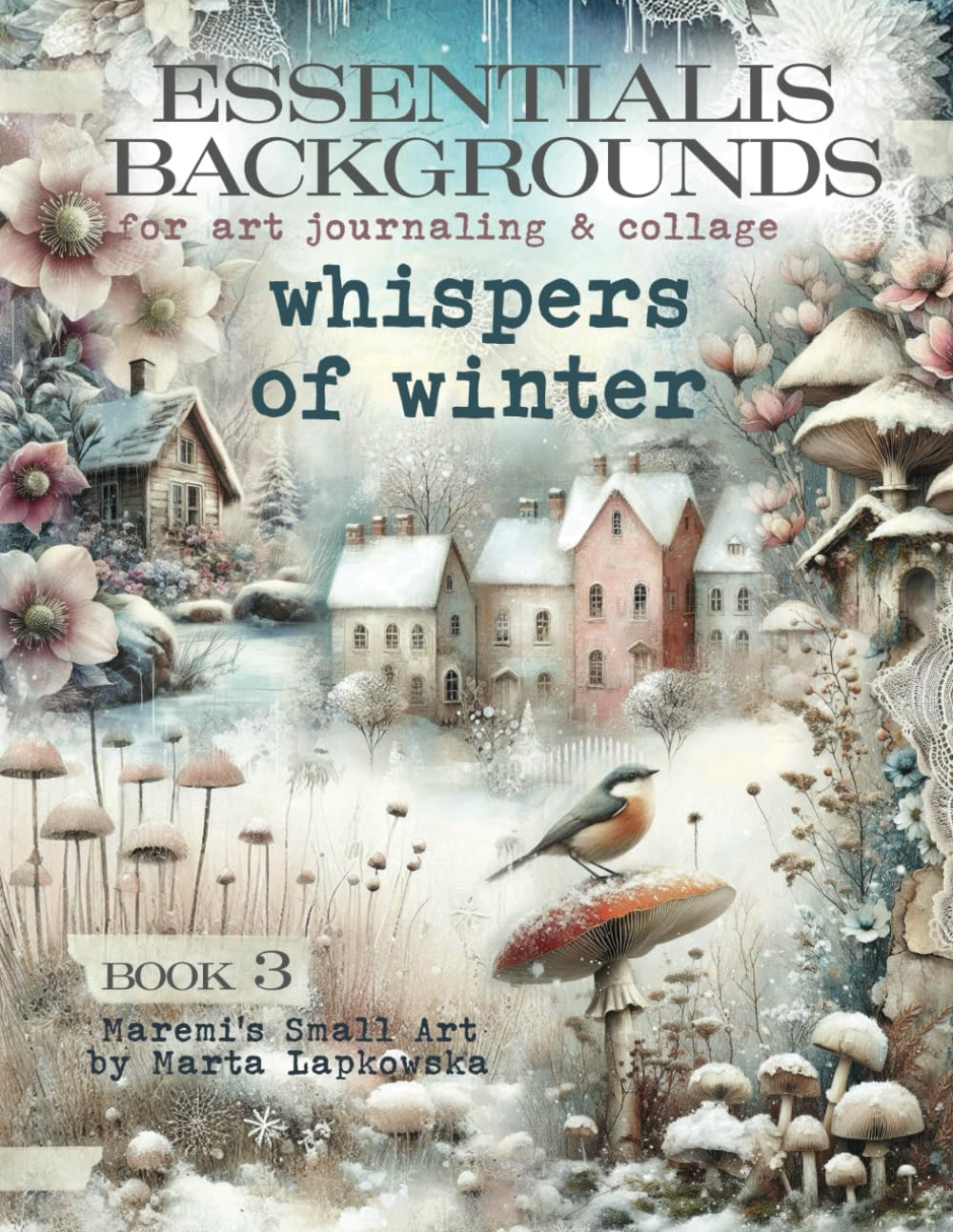 ESSENTIALIS BACKGROUNDS for Art Journaling & Collage WHISPERS of WINTER: a Book with 60+ Elements of FROZEN Backdrops for Junk Journal, ATC, Mixed Media, Scrapbook & Cardmaking