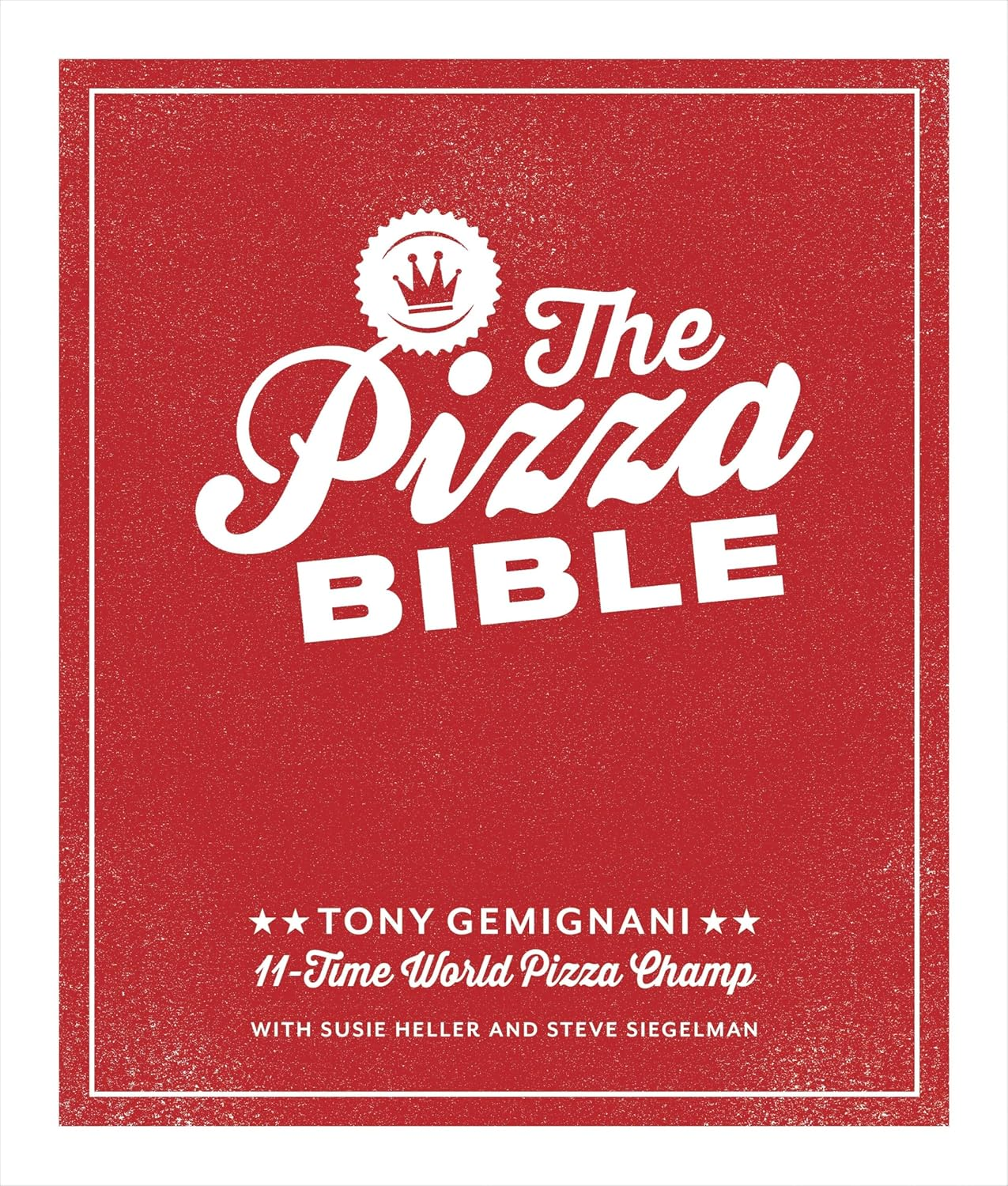The Pizza Bible: the World'S Favorite Pizza Styles, from Neapolitan, Deep-Dish, Wood-Fired, Sicilian, Calzones and Focaccia to New York, New Haven, Detroit, and More