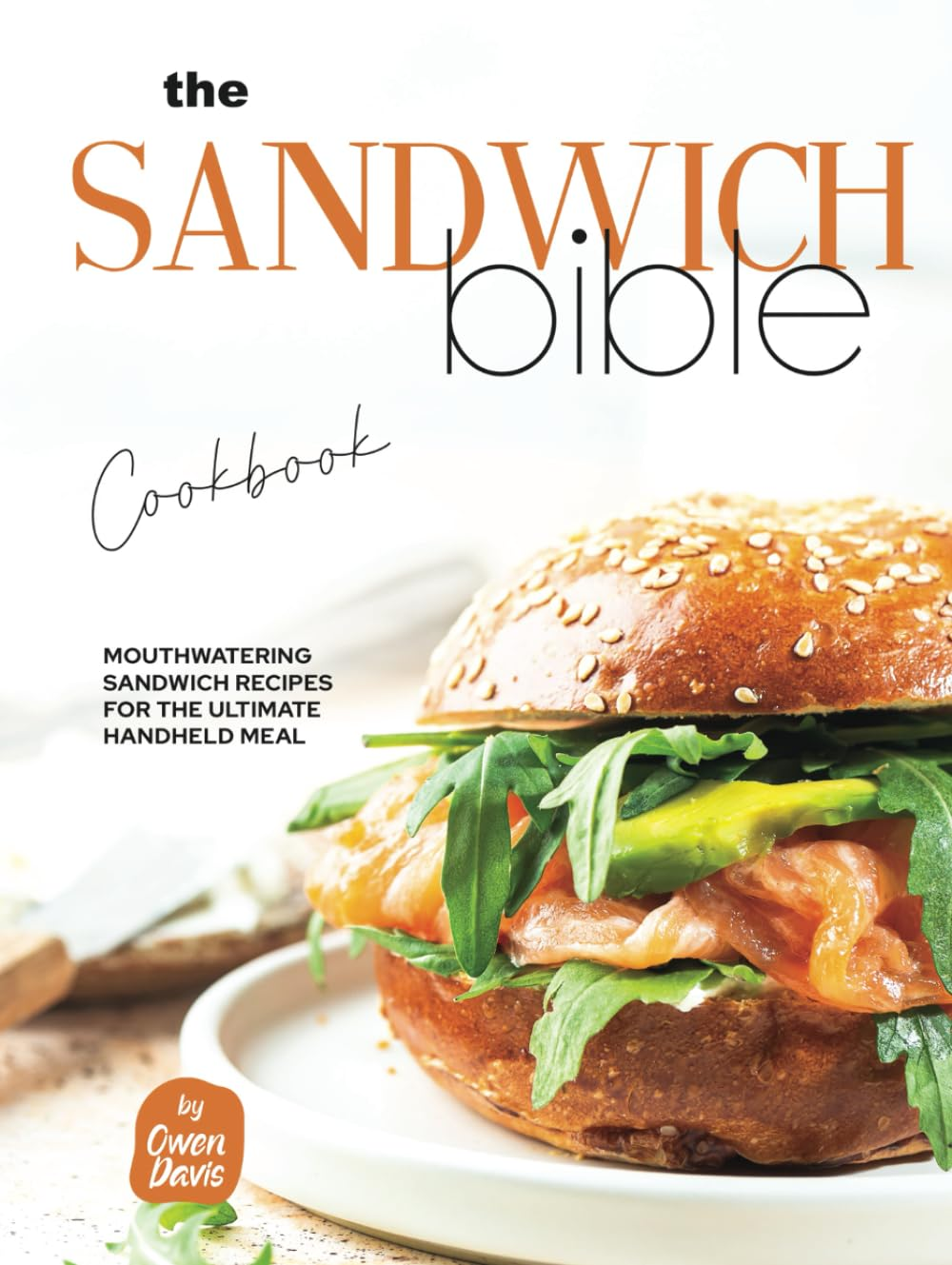 The Sandwich Bible Cookbook: Mouthwatering Sandwich Recipes for the Ultimate Handheld Meal image number 1
