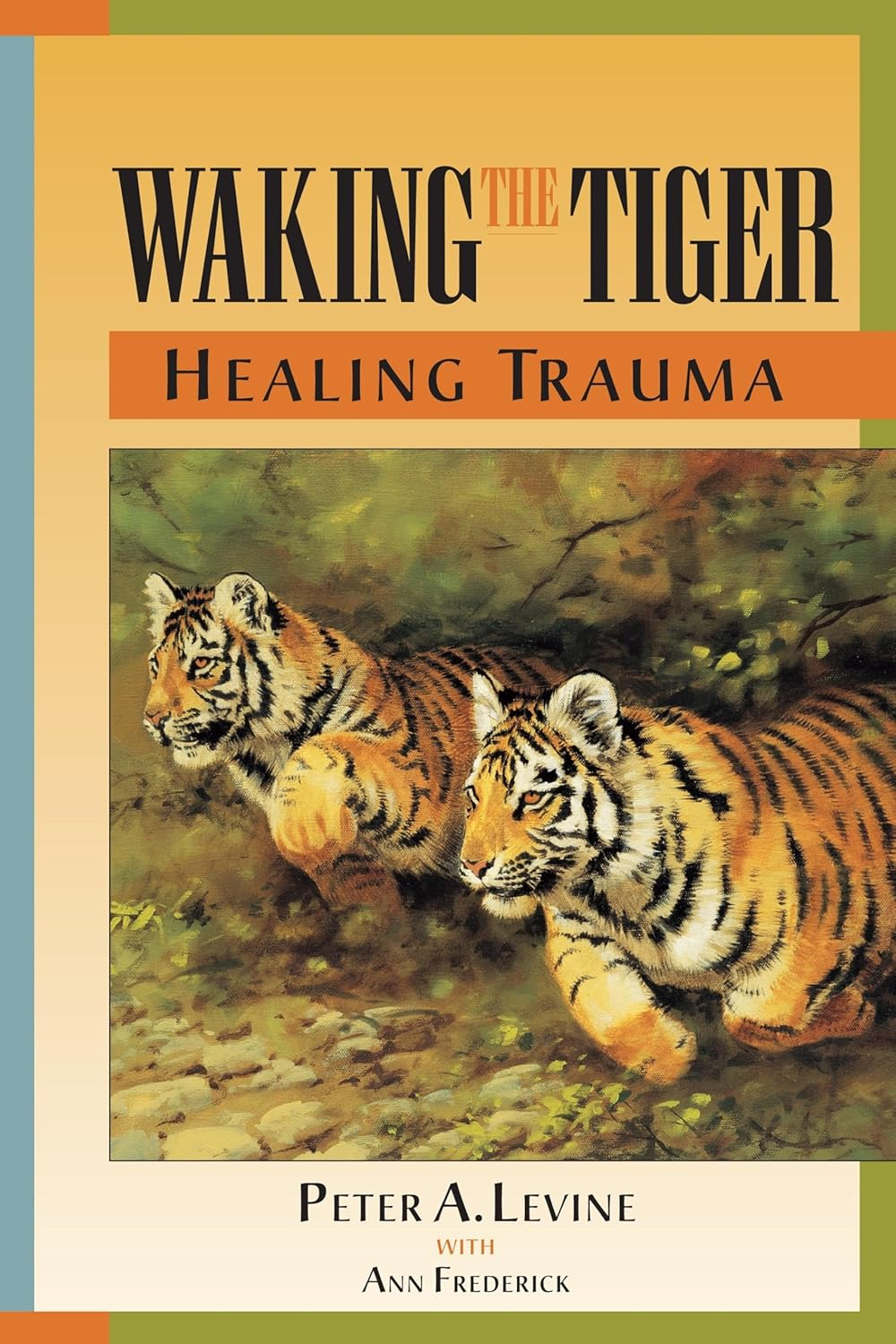 Waking the Tiger: Healing Trauma: the Innate Capacity to Transform Overwhelming Experiences
