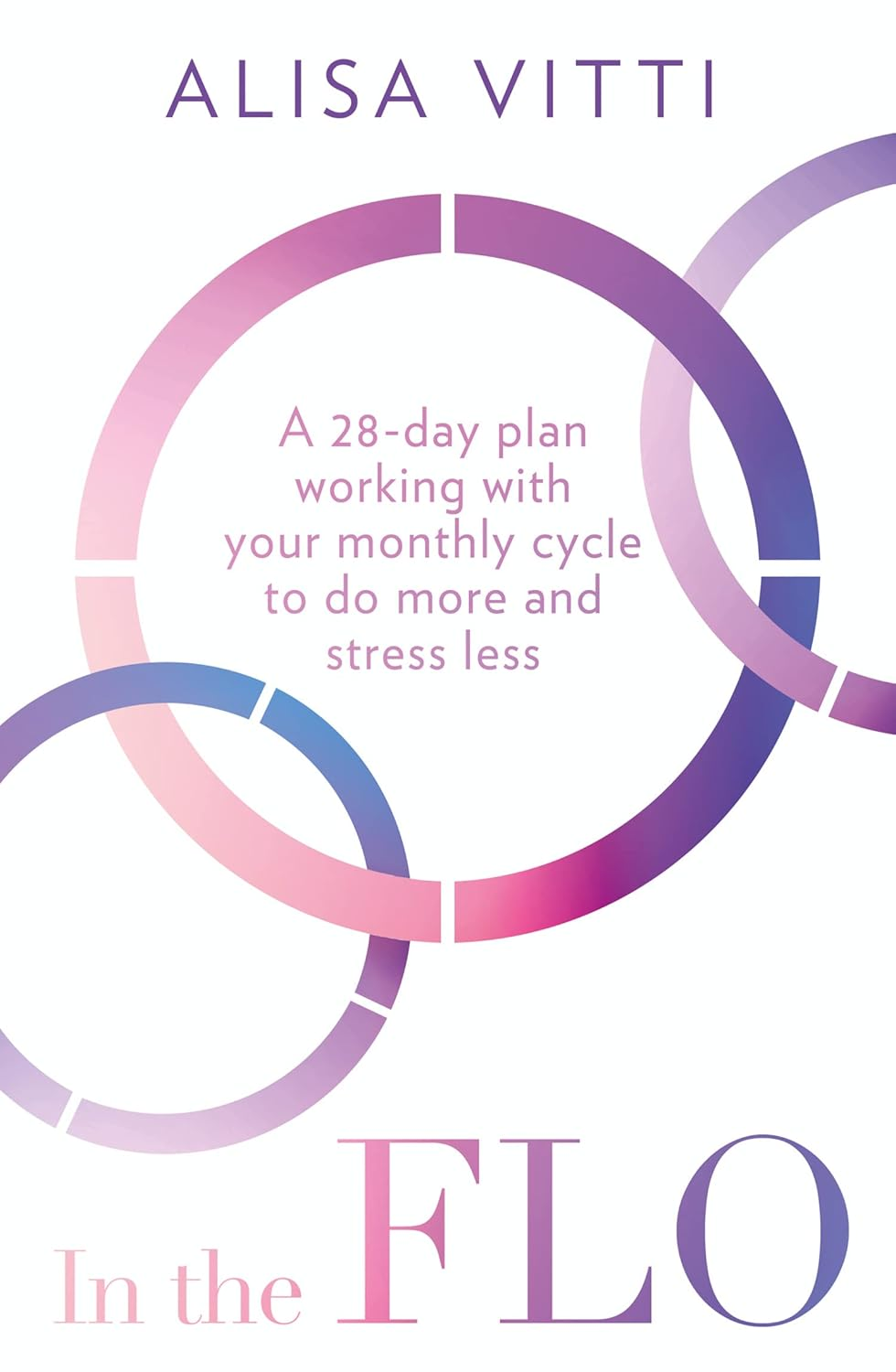 In the Flo: a 28-Day Plan Working with Your Monthly Cycle to Do More and Stress Less image number 1