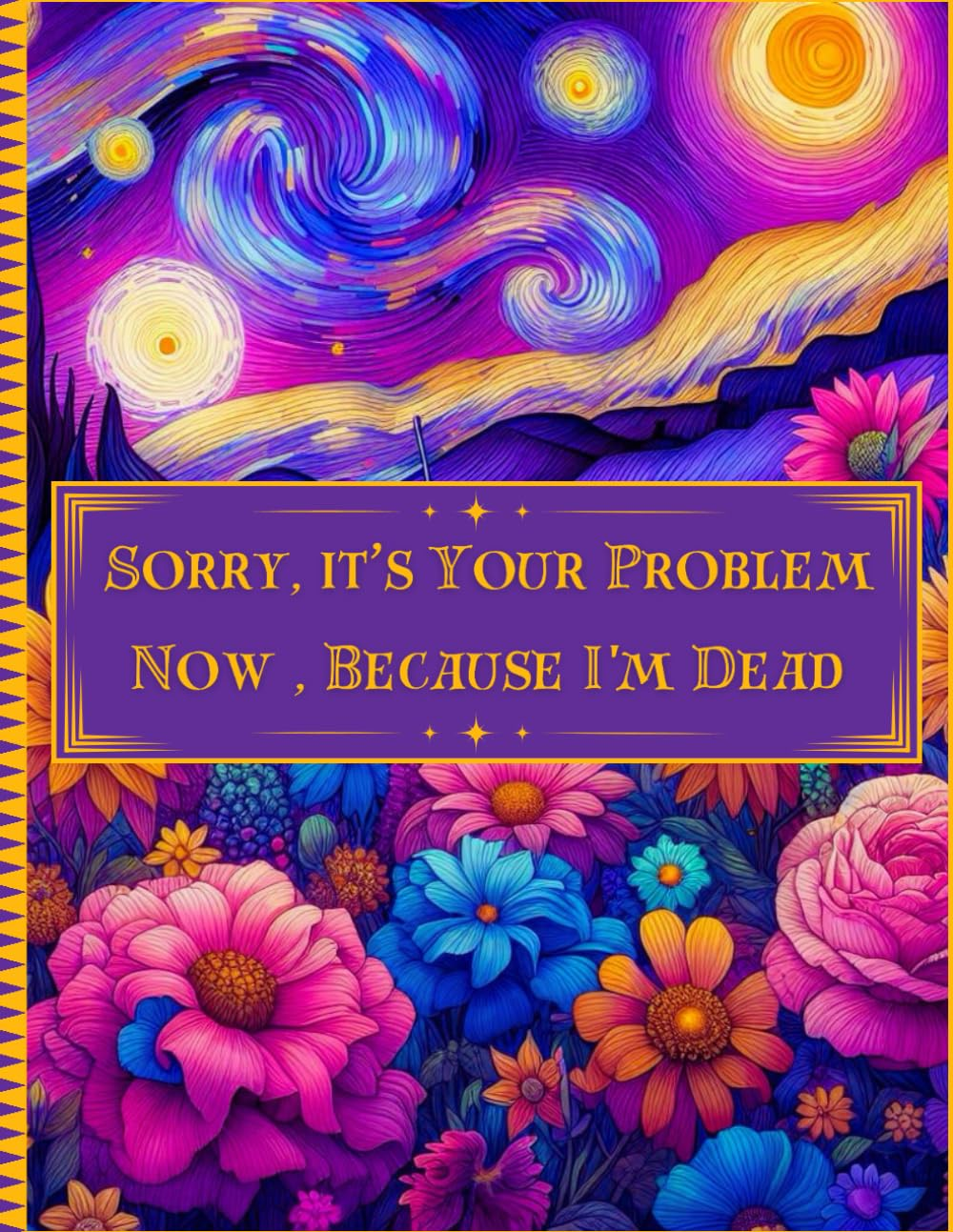 Sorry, It&rsquo;S Your Problem Now, Because I'M Dead: End of Life Planner Final Wishes Organizer | a Simple Guide for Your Family after You Pass Away