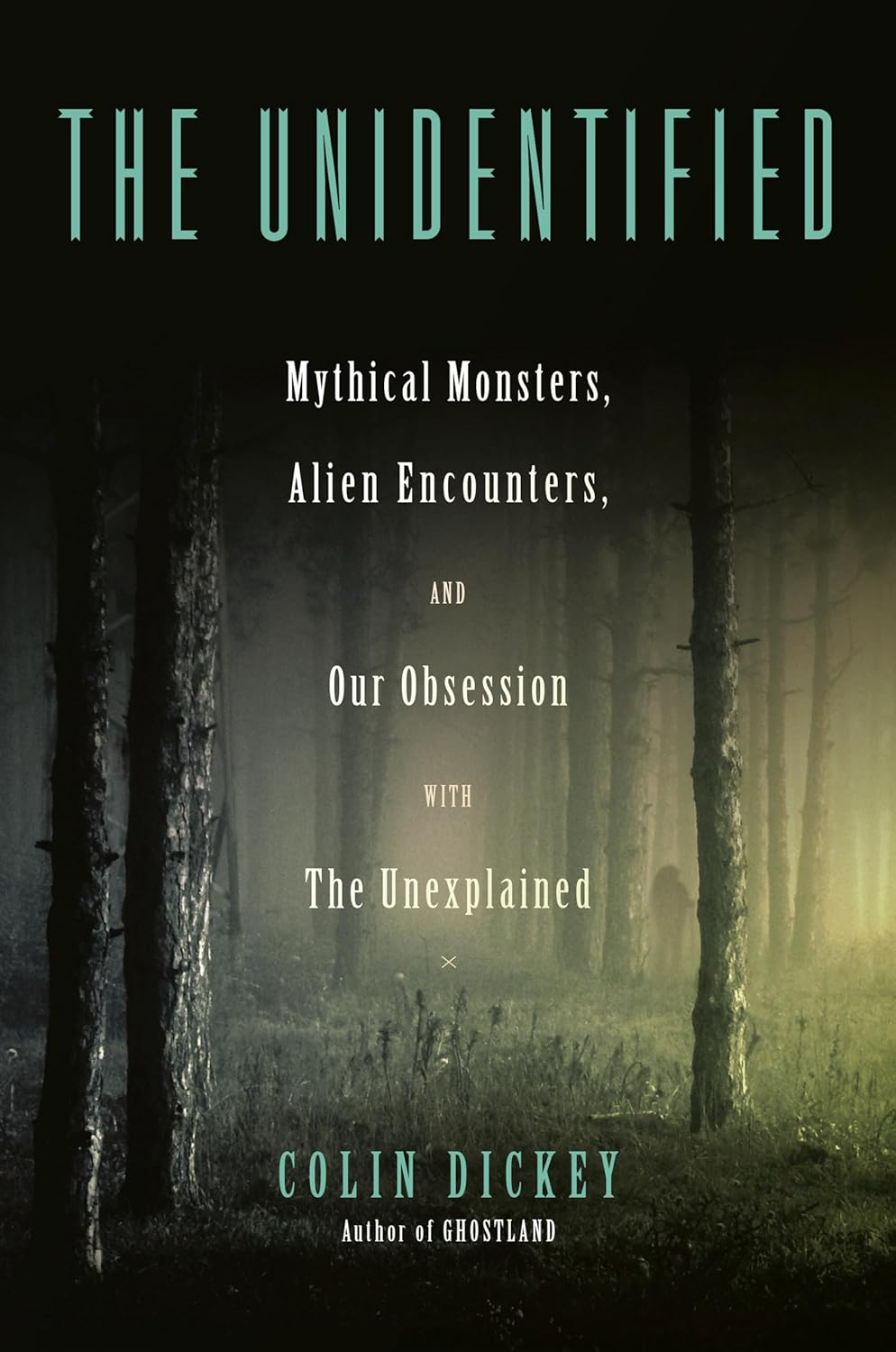Unidentified: Mythical Monsters, Alien Encounters, and Our Obsession with the Unexplained