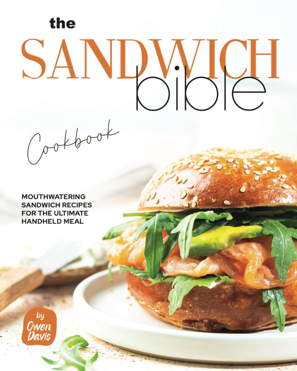 The Sandwich Bible Cookbook: Mouthwatering Sandwich Recipes for the Ultimate Handheld Meal image number 2