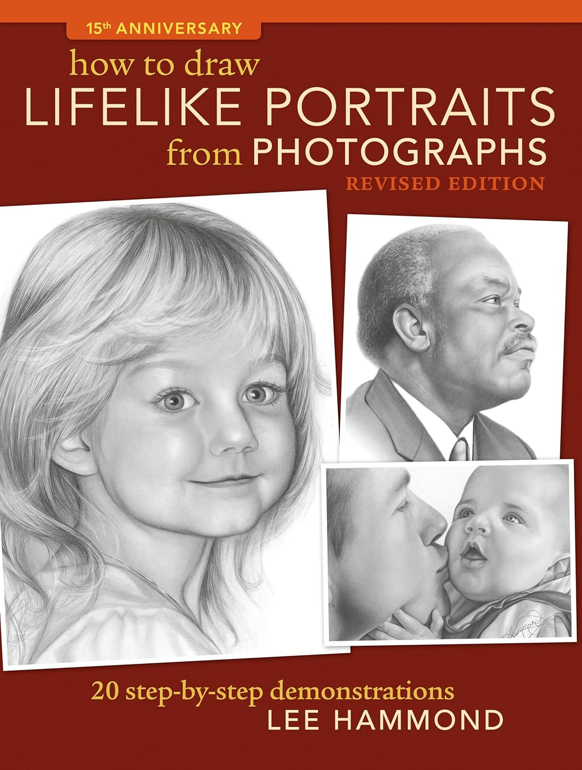 How to Draw Lifelike Portraits from Photographs - Revised: 20 Step-By-Step Demonstrations