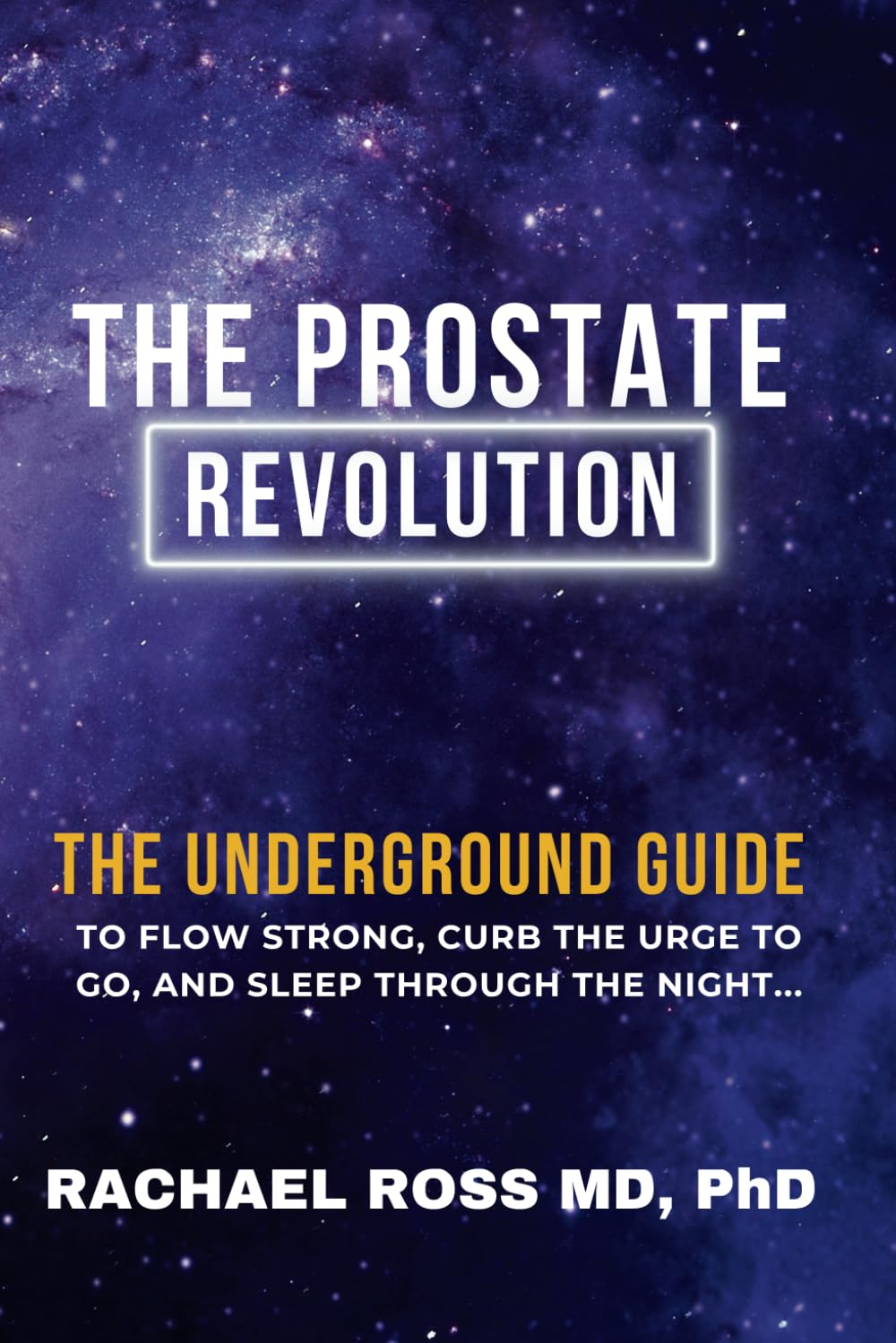 Prostate Revolution : the Underground Guide to Flow Strong, Curb the Urge to Go, & Sleep through the Night