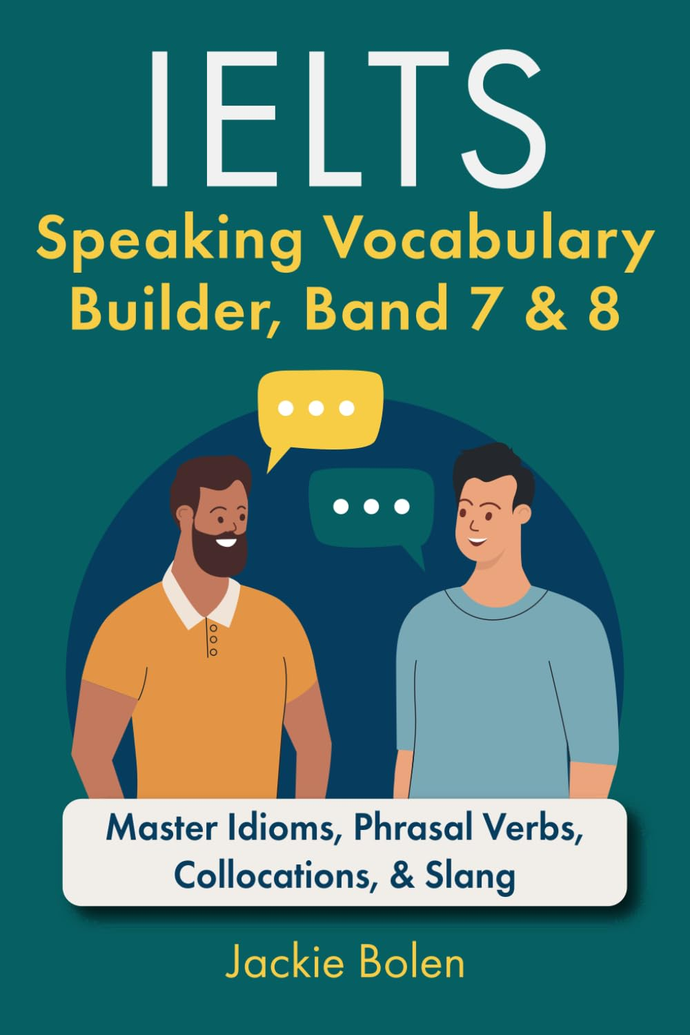 IELTS Speaking Vocabulary Builder: Master Idioms, Phrasal Verbs, Collocations, & Slang