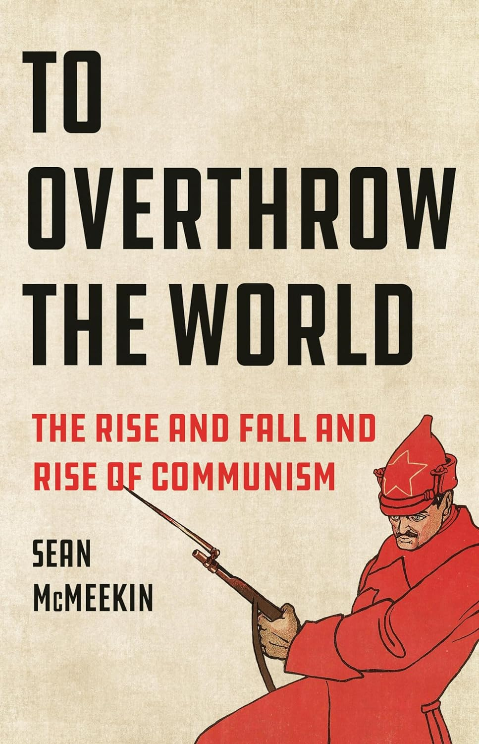 To Overthrow the World: the Rise and Fall and Rise of Communism