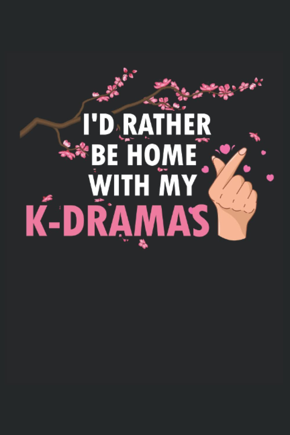 I'D RATHER BE HOME with MY K-DRAMAS: K Drama Notebook Journal for Women