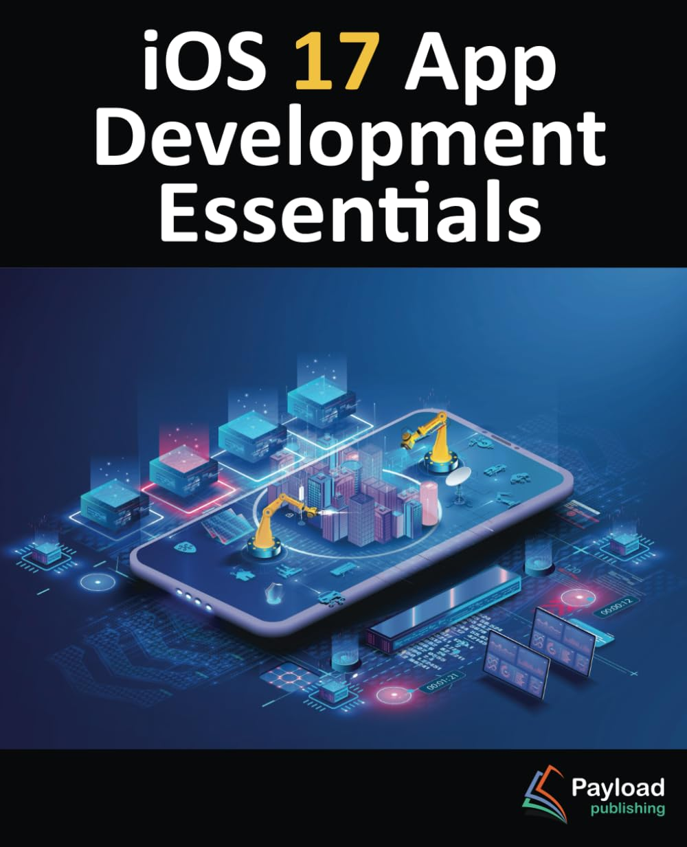 Ios 17 App Development Essentials: Developing Ios 17 Apps with Xcode 15, Swift, and Swiftui image number 1