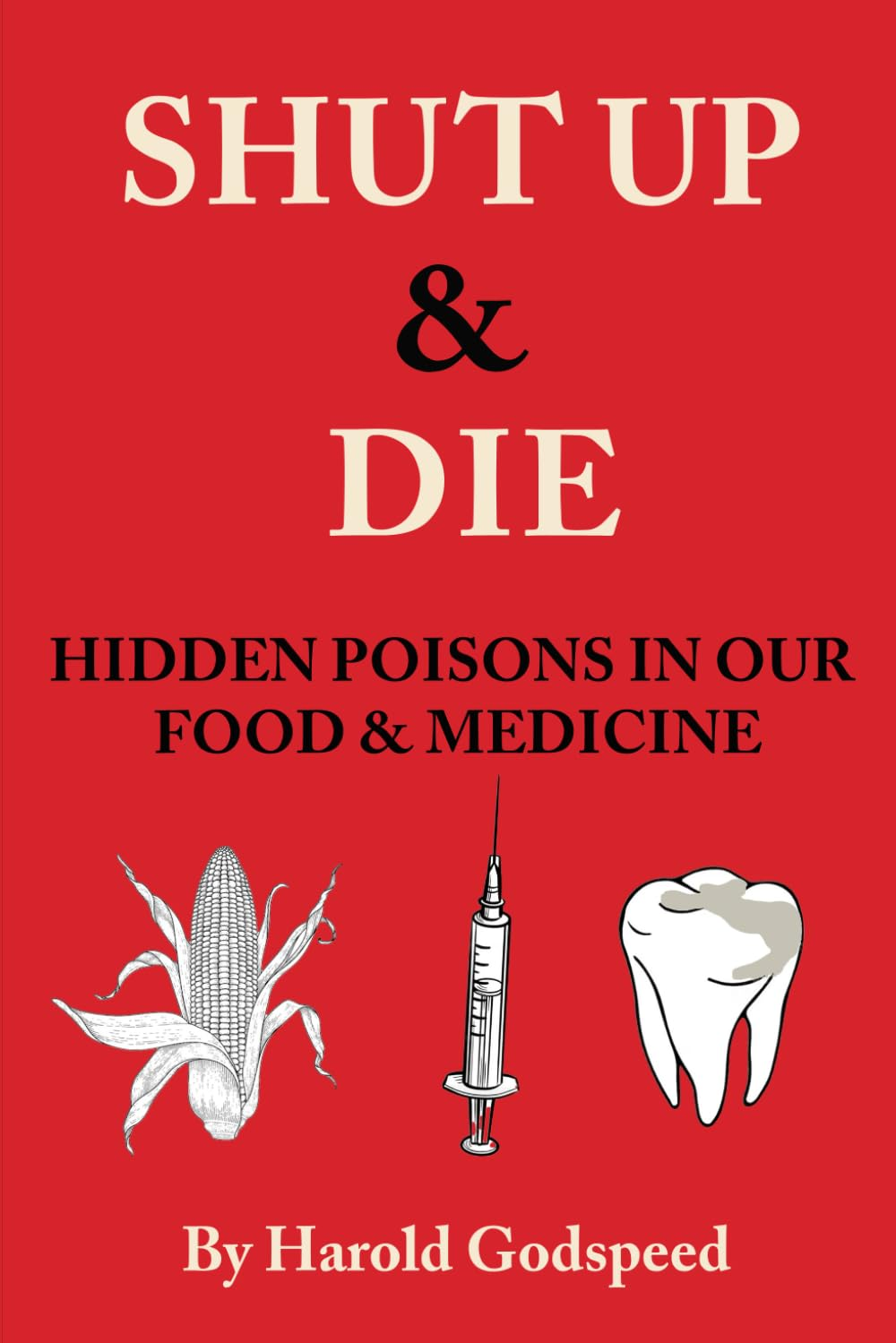 Shut up & Die: Hidden Poisons in Our Food & Medicine