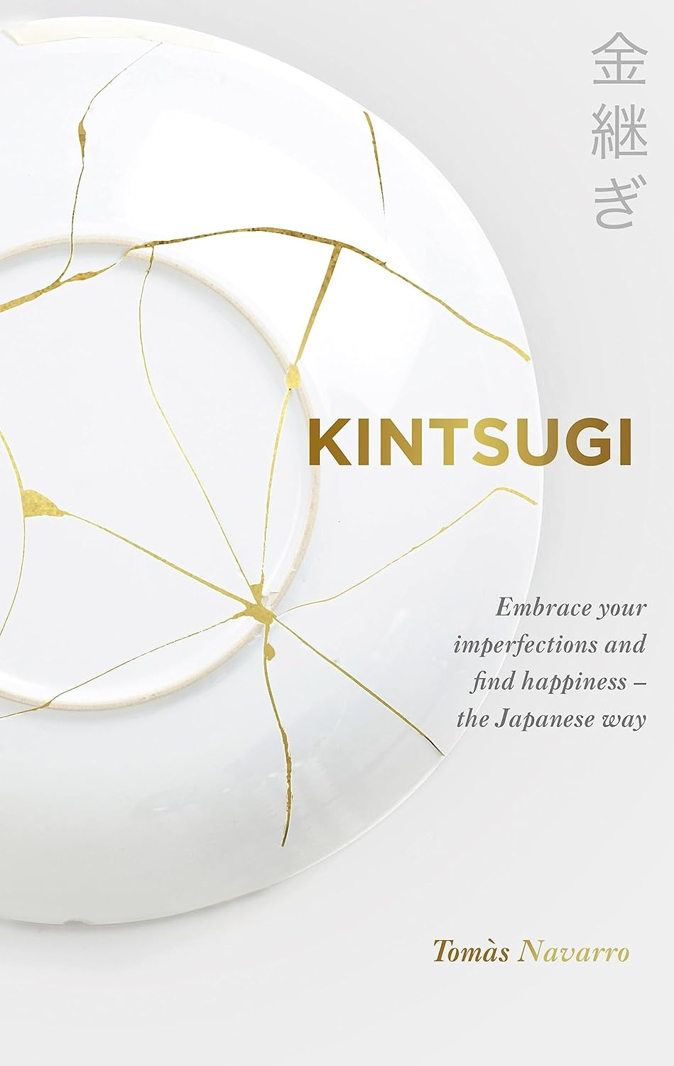 Kintsugi: Embrace Your Imperfections and Find Happiness - the Japanese Way