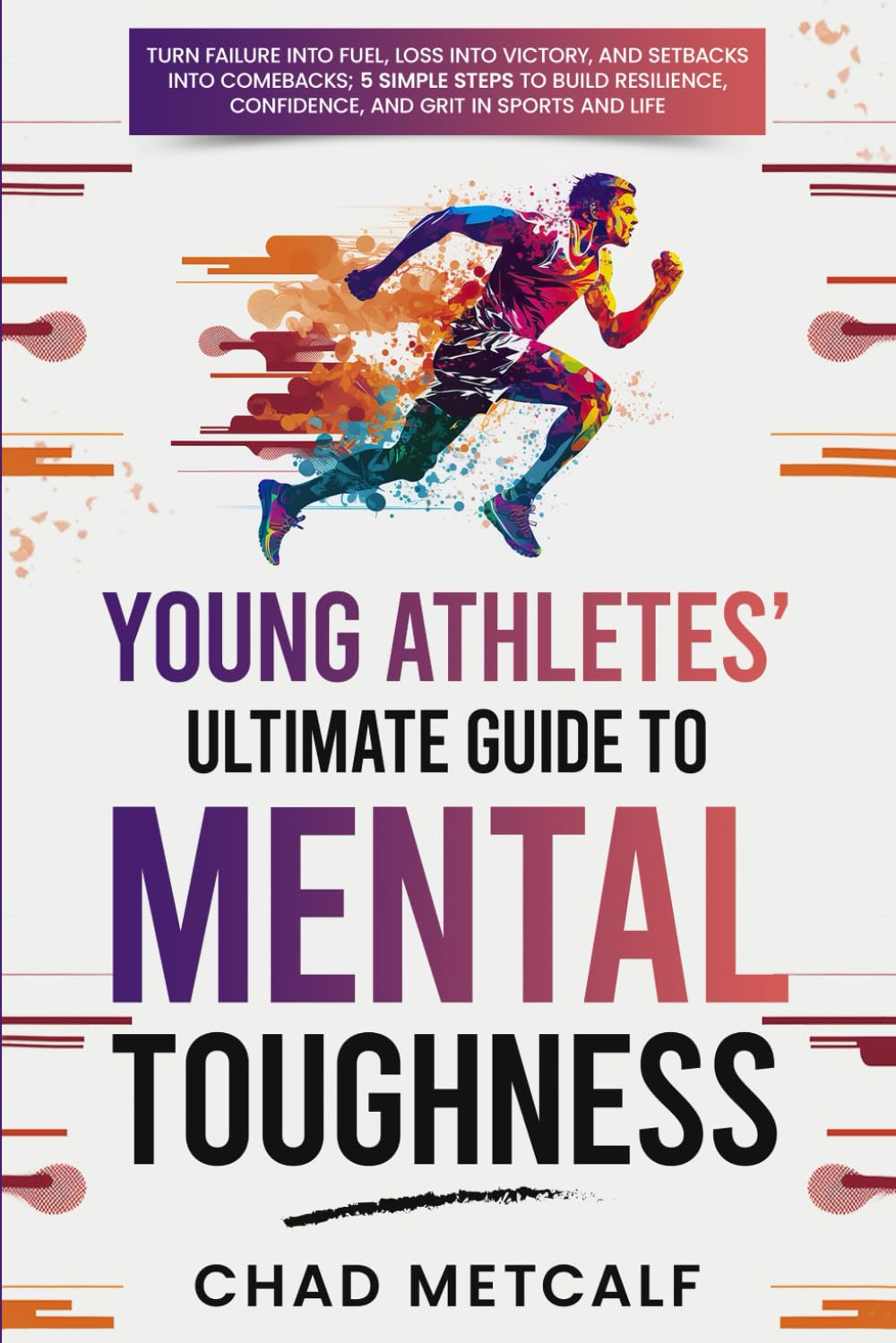 Young Athletes' Ultimate Guide to Mental Toughness: Turn Failure into Fuel, Loss into Victory, and Setbacks into Comebacks. 5 Simple Steps to Build Resilience, Confidence, and Grit in Sports and Life image number 1