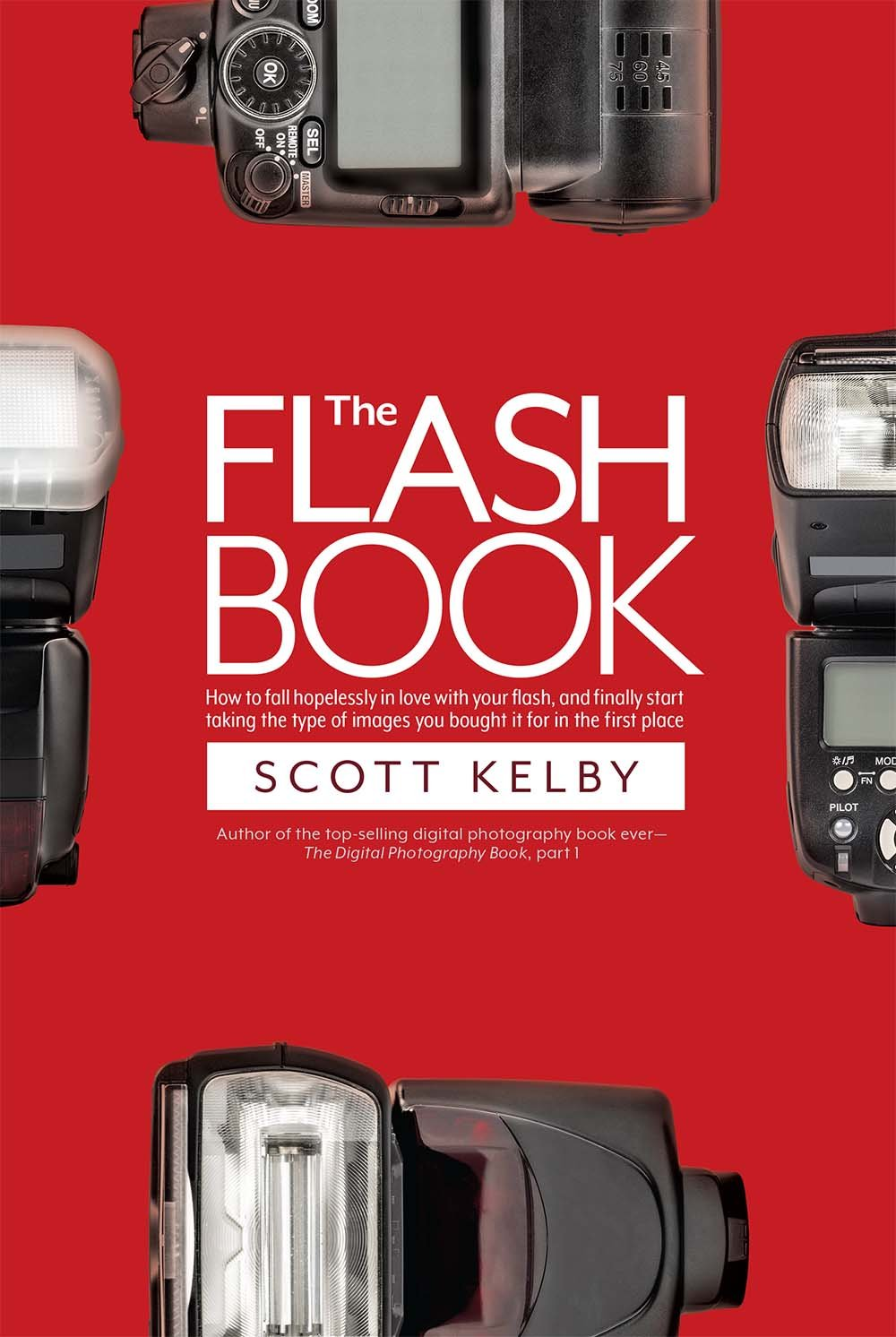 The Flash Book: How to Fall Hopelessly in Love with Your Flash, and Finally Start Taking the Type of Images You Bought It for in the First Place: 6
