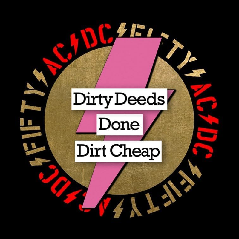 DIRTY DEEDS DONE DIRT CHEAP