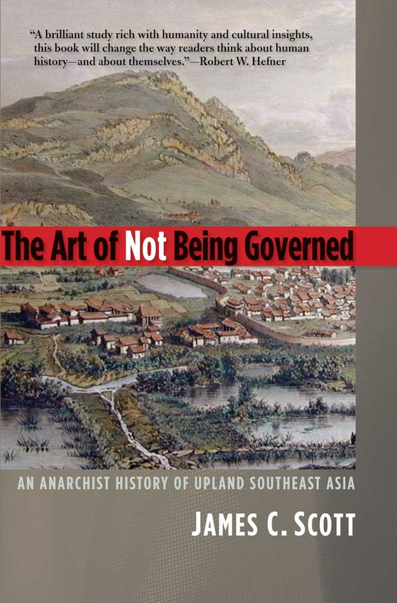The Art of Not Being Governed: an Anarchist History of Upland Southeast Asia