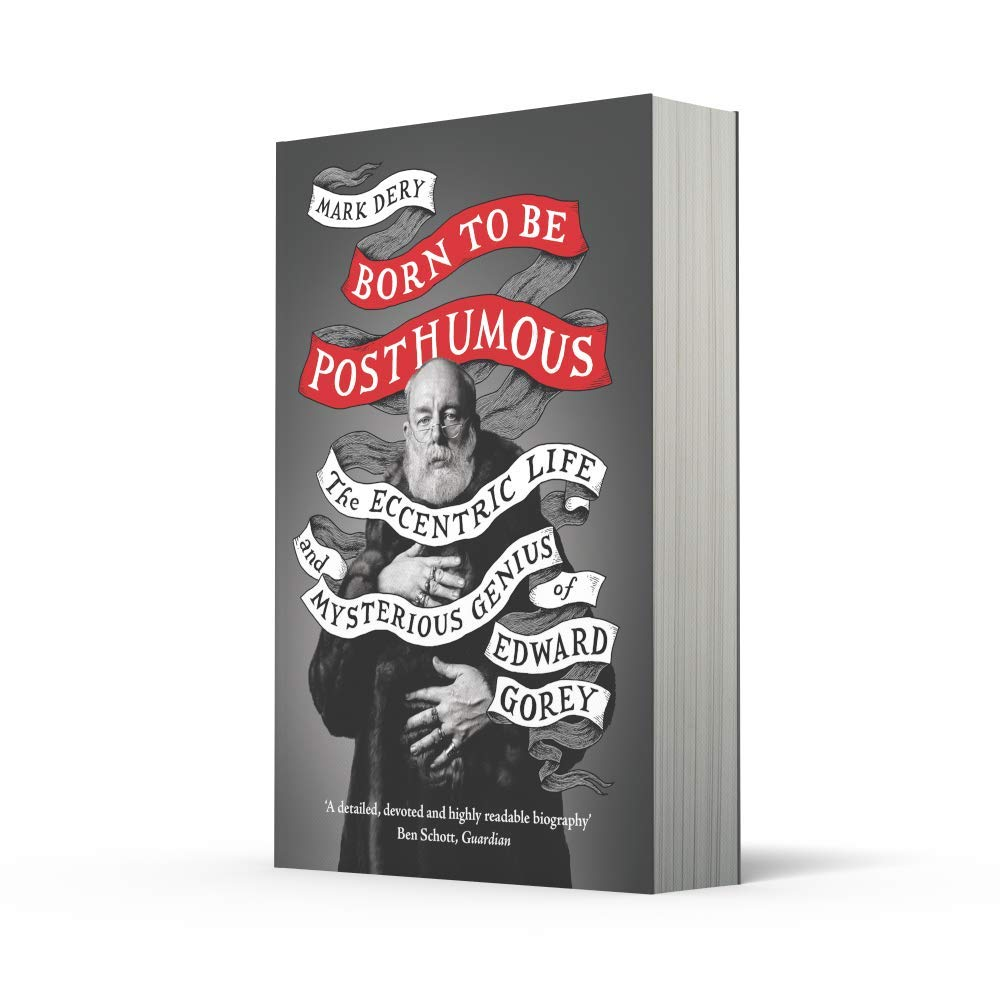 Born to Be Posthumous: the Eccentric Life and Mysterious Genius of Edward Gorey